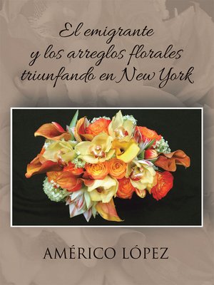 cover image of El Emigrante Y Los Arreglos Florales Triunfando En New York